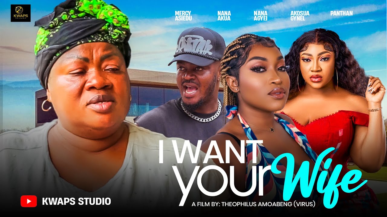 I WANT YOUR WIFE 1- MERCY ASEIDU, NANA AGYEI, NANA AKUA